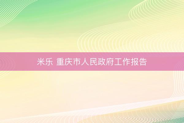 米乐 重庆市人民政府工作报告