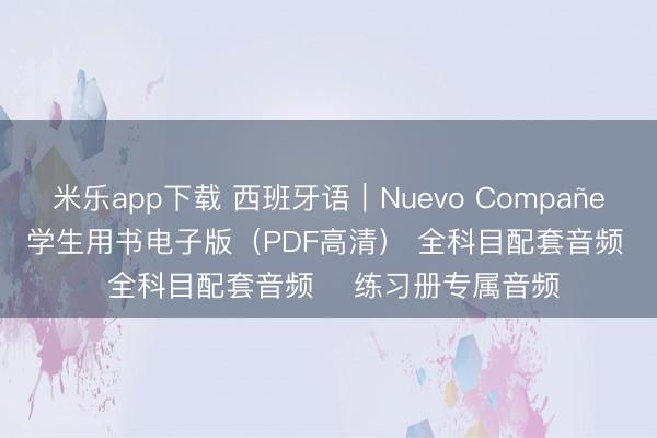 米乐app下载 西班牙语｜Nuevo Compañeros 4 资源包含： 学生用书电子版（PDF高清） 全科目配套音频 ️练习册专属音频