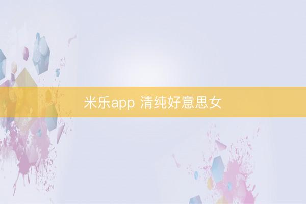 米乐app 清纯好意思女