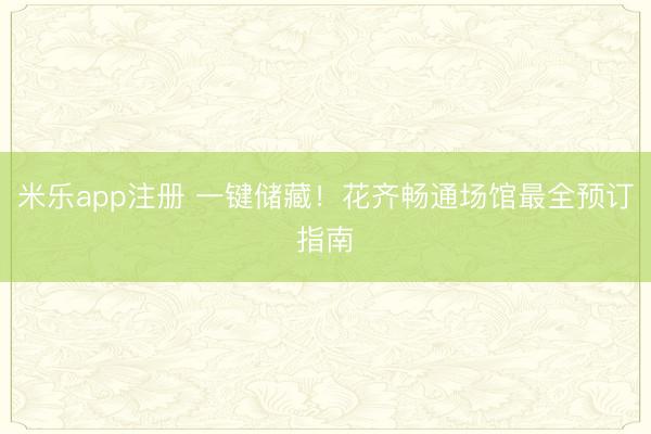 米乐app注册 一键储藏!花齐畅通场馆最全预订指南