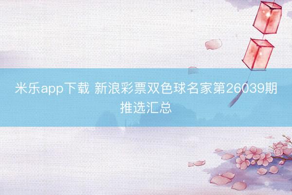 米乐app下载 新浪彩票双色球名家第26039期推选汇总