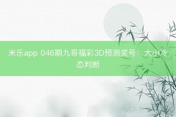 米乐app 046期九哥福彩3D预测奖号：大小冷态判断