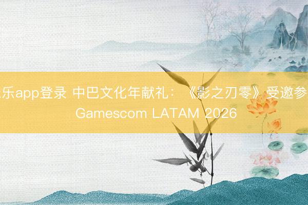 米乐app登录 中巴文化年献礼：《影之刃零》受邀参展 Gamescom LATAM 2026