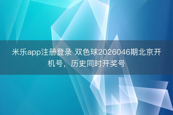 米乐app注册登录 双色球2026046期北京开机号，历史同时开奖号